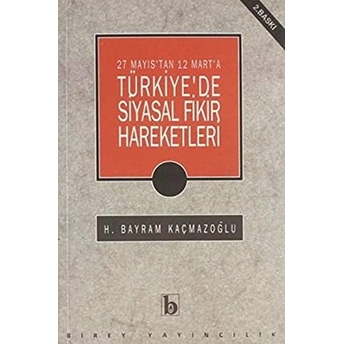 27 Mayıs'tan 12 Mart'a Türkiye'de Siyasal Fikir Hareketleri H. Bayram Kaçmazoğlu