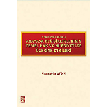 3 Ekim 2001 Tarihli Anayasa Değişikliklerinin Temel Hak Ve Hürriyetler Üzerine Etkiler-Nizamettin Aydın