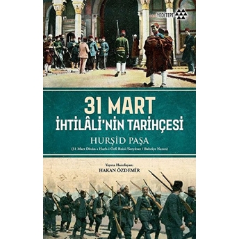 31 Mart Ihtilali'nin Tarihçesi Seryaver Hurşid Paşa, Hakan Özdemir