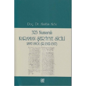 323 Numaralı Karaman Şer'iyye Sicili 1897-1901 (R.1312-1317) Alaattin Aköz