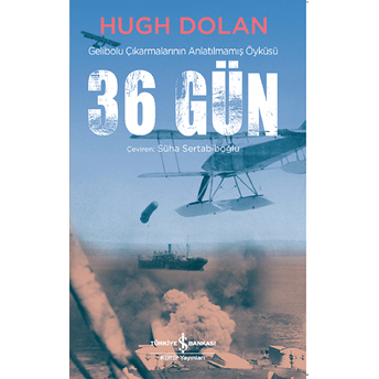 36 Gün - Gelibolu Çıkarmalarının Anlatılmamış Öyküsü Hugh Dolan