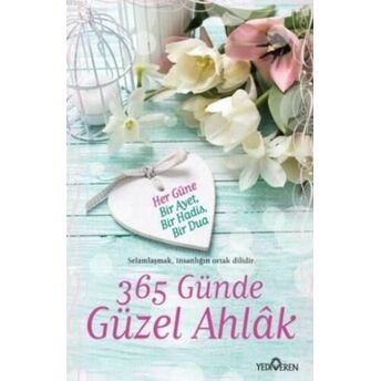 365 Günde Güzel Ahlak; Her Güne Bir Ayet, Bir Hadis ,Bir Duaher Güne Bir Ayet, Bir Hadis ,Bir Dua Mustafa Kemal Çalıkcı