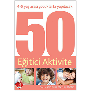 4-5 Yaş Arası Çocuklarla Yapılacak 50 Eğitici Aktivite Sally Featherstone