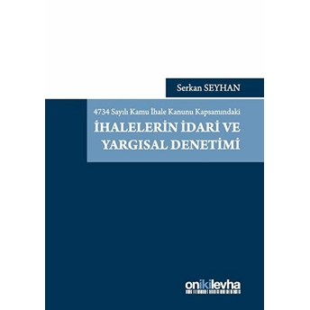 4734 Sayılı Kamu Ihale Kanunu Kapsamındaki Ihalelerin Idari Ve Yargısal Denetimi - Serkan Seyhan