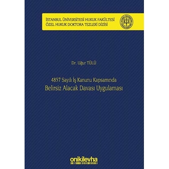 4857 Sayılı Iş Kanunu Kapsamında Belirsiz Alacak Davası Uygulaması - Uğur Tülü (Ciltli)