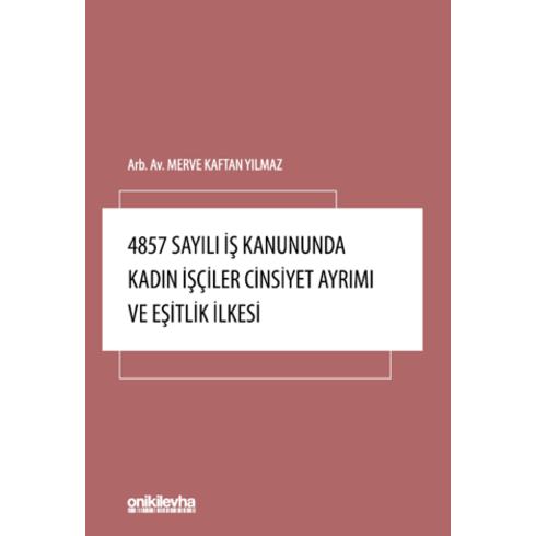 4857 Sayılı Iş Kanununda Kadın Işçiler Cinsiyet Ayrımı Ve Eşitlik Ilkesi Merve Kaftan Yılmaz