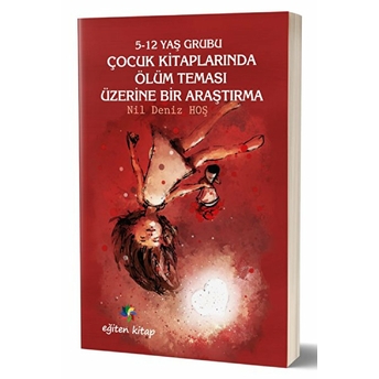 5-12 Yaş Grubu Çocuk Kitaplarında Ölüm Teması Üzerine Bir Araştırma Nil Deniz Hoş