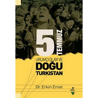 5 Temmuz Urumiçi Olayı Ve Doğu Türkistan Erkin Emet