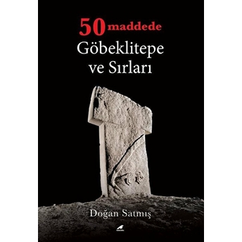 50 Maddede Göbeklitepe Ve Sırları Doğan Satmış