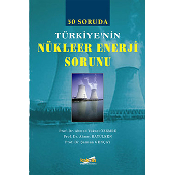 50 Soruda Türkiye’nin Nükleer Enerji Sorunu Ahmed Yüksel Özemre