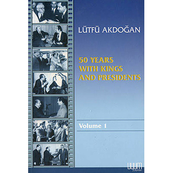 50 Years With Kings And Presidents Volume 1 Lütfü Akdoğan