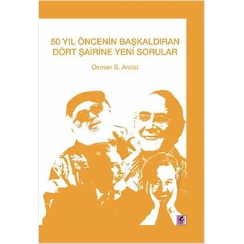 50 Yıl Öncenin Başkaldıran Dört Şairine Yeni Sorular Osman S Arolat