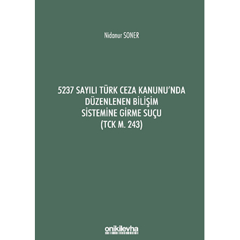 5237 Sayılı Türk Ceza Kanunu'nda Düzenlenen Bilişim Sistemine Girme Suçu (Tck M. 243)