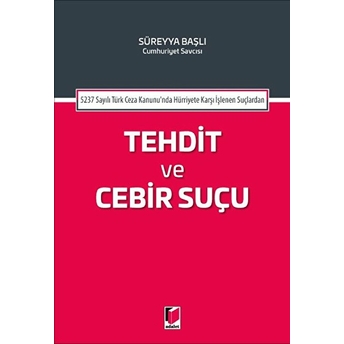 5237 Sayılı Türk Ceza Kanununda Hürriyete Karşı Işlenen Suçlardan Tehdit Ve Cebir Suçu Süreyya Başlı