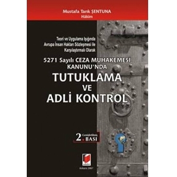 5271 Sayılı Ceza Muhakemesi Kanunu’nda Tutuklama Ve Adli Kontrol Mustafa Tarık Şentuna