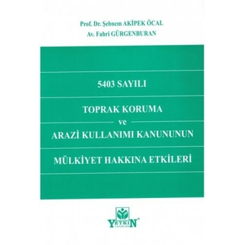 5403 Sayılı Toprak Koruma Ve Arazi Kullanımı Kanununun Mülkiyet Hakkına Etkileri Şebnem Akipek Öcal