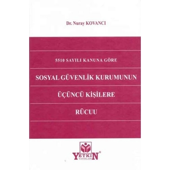 5510 Sayılı Kanuna Göre Sosyal Güvenlik Kurumunun Üçüncü Kişilere Rücuu Nuray Kovancı