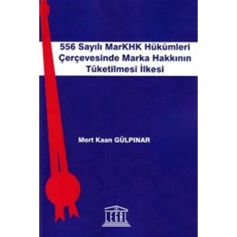 556 Sayılı Markhk Hükümleri Çerçevesinde Marka Hakkının Tüketilmesi Ilkesi Mert Kaan Gülpınar