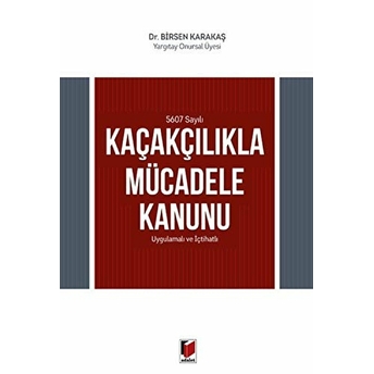 5607 Sayılı Kaçakçılıkla Mücadele Kanunu Uygulamalı Ve Içtihatlı Birsen Karakaş