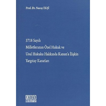 5718 Sayılı Milletlerarası Özel Hukuk Ve Usul Hukuku Hakkında Kanun'a Ilişkin Yargıtay Kararları-Nuray Ekşi