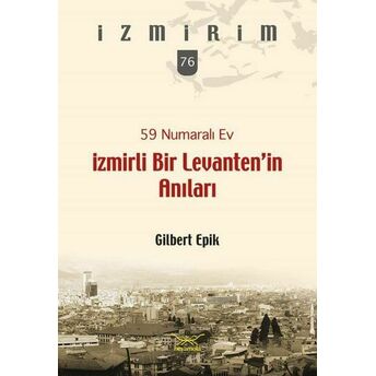 59 Numaralı Ev-Izmirli Bir Levanten’in Anıları Gilbert Epik