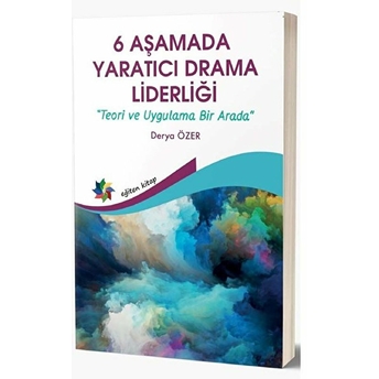 6 Aşamada Yaratıcı Drama Liderliği Teori Ve Uygulama Bir Arada - Derya Özer