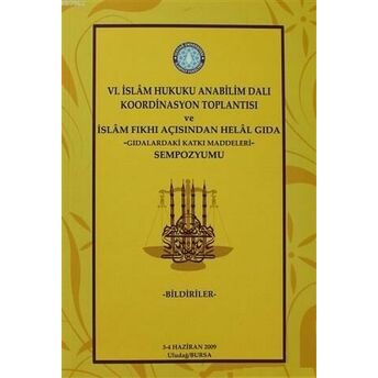 6. Islam Hukuku Anabilim Dalı Koordinasyon Toplantısı Ve Islam Fıkhı Açısından Helal Gıda -Gıdalardaki Katkı Maddeleri- Sempozyumu Kolektif