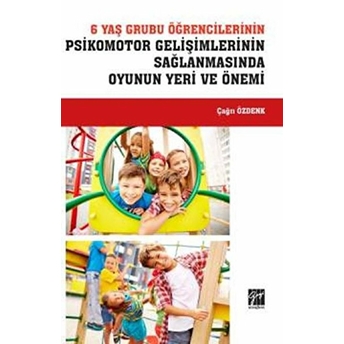 6 Yaş Grubu Öğrencilerinin Psikomotor Gelişimlerinin Sağlanmasında Oyunun Yeri Ve Önemi Çağrı Özdenk