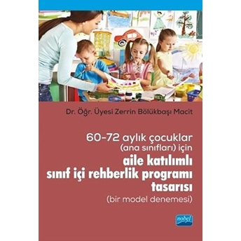 60-72 Aylık Çocuklar (Ana Sınıfları) Için Aile Katılımlı Sınıf Içi Rehberlik Programı Tasarısı (Bir Model Denemesi)