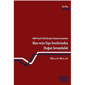 6098 Sayılı Türk Borçlar Kanunu Açısından Bina Veya Yapı Eserlerinden Doğan Sorumluluk-Ece Baş