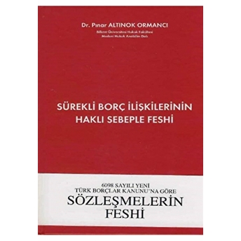 6098 Sayılı Yeni Türk Borçlar Kanununa Göre Sürekli Borç Ilişkilerinin Haklı Sebeple Feshi Ciltli Pınar Altınok Ormancı