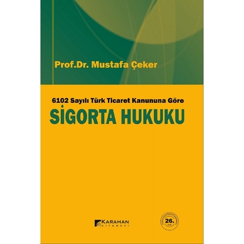 6102 Sayılı Türk Ticaret Kanuna Göre: Sigorta Hukuku Mustafa Çeker