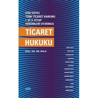 6102 Sayılı Türk Ticaret Kanunu 1. Ve 2. Kitap Hükümleri Uyarınca Ticaret Hukuku