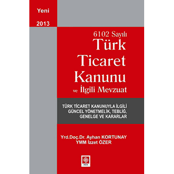 6102 Sayılı Türk Ticaret Kanunu Ve Ilgili Mevzuat Izzet Özer