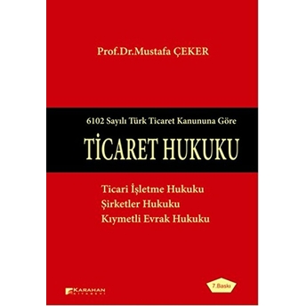 6102 Sayılı Türk Ticaret Kanununa Göre: Ticaret Hukuku Mustafa Çeker