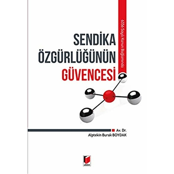 6356 Sayılı Kanun Bağlamında Sendika Özgürlüğünün Güvencesi Alptekin Burak Boydak