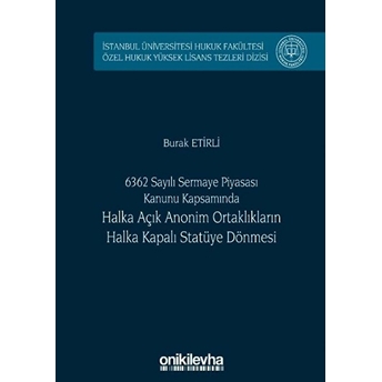 6362 Sayılı Sermaye Piyasası Kanunu Kapsamında Halka Açık Anonim Ortaklıkların Halka Kapalı Statüye Dönmesi - Burak Etirli