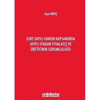 6502 Sayılı Kanun Kapsamında Ayıplı Ifadan Ithalatçı Ve Üreticinin Sorumluluğu - Kolektif