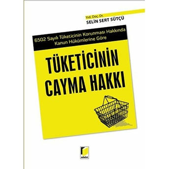 6502 Sayılı Tüketicinin Korunması Hakkında Kanun Hükümlerine Göre Tüketicinin Cayma Hakkı Selin Sert