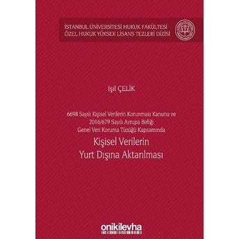 6698 Sayılı Kişisel Verilerin Korunması Kanunu Ve 2016/679 Sayılı Avrupa Birliği Genel Veri Koruma Tüzüğü Kapsamında Kişisel Verilerin Yurt Dışına Aktarılması