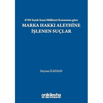 6769 Sayılı Sınai Mülkiyet Kanununa Göre Marka Hakkı Aleyhine Işlenen Suçlar