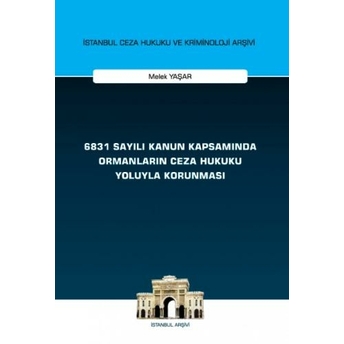 6831 Sayılı Kanun Kapsamında Ormanların Ceza Hukuku Yoluyla Korunması Melek Yaşar