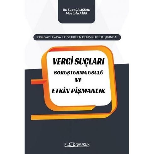 7394 Sayılı Yasa Ile Getirilen Değişiklikler Işığındavergi Suçları Soruşturma Usulü Ve Etkin Pişmanlık - Suat Çalışkan