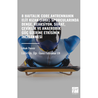 8 Haftalık Core Antrenmanın Elit Kızak (Luge) Sporcularında Denge, Reaksiyon, Sürat, Çeviklik Ve Anaerobik Güç Üzerine Etkisinin Incelenmesi Fatmanur Er