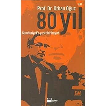 80 Yıl Cumhuriyet’e Yaşıt Bir Hayat Orhan Oğuz