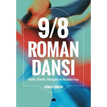 9/8 Roman Dansı: Kültür, Kimlik, Dönüşüm Ve Yeniden Inşa Gonca Girgin