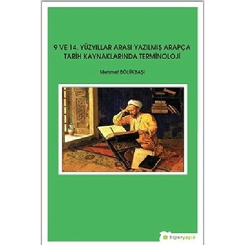 9 Ve 14. Yüzyıllar Arası Yazılmış Arapça Tarih Kaynaklarında Terminoloji - Mehmet Bölükbaşı