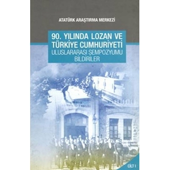 90. Yılında Lozan Ve Türkiye Cumhuriyeti Uluslararası Sempozyumu Bildirileri - Cilt 2 Duygu Türker Çelik