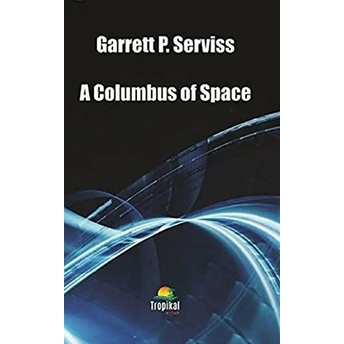 A Columbus Of Space Garrett P. Serviss