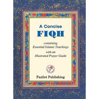 A Concise Fiqh Containing Essential Islamic Teachings With An Lllustrated Prayer Guide Ciltli Kolektif